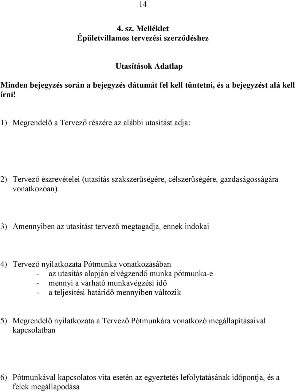 megtagadja, ennek indokai 4) Tervező nyilatkozata Pótmunka vonatkozásában - az utasítás alapján elvégzendő munka pótmunka-e - mennyi a várható munkavégzési idő - a teljesítési határidő