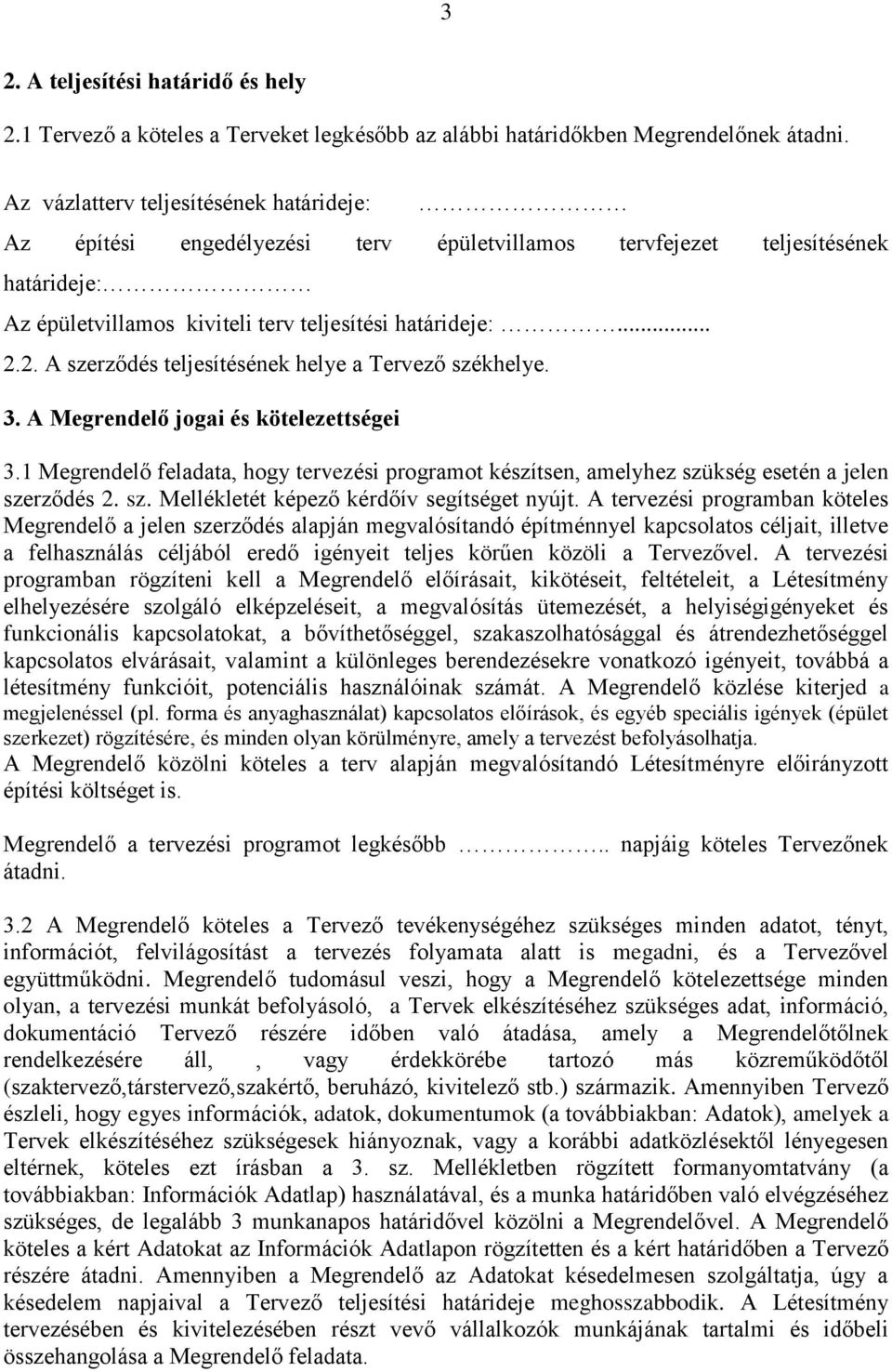 2. A szerződés teljesítésének helye a Tervező székhelye. 3. A Megrendelő jogai és kötelezettségei 3.