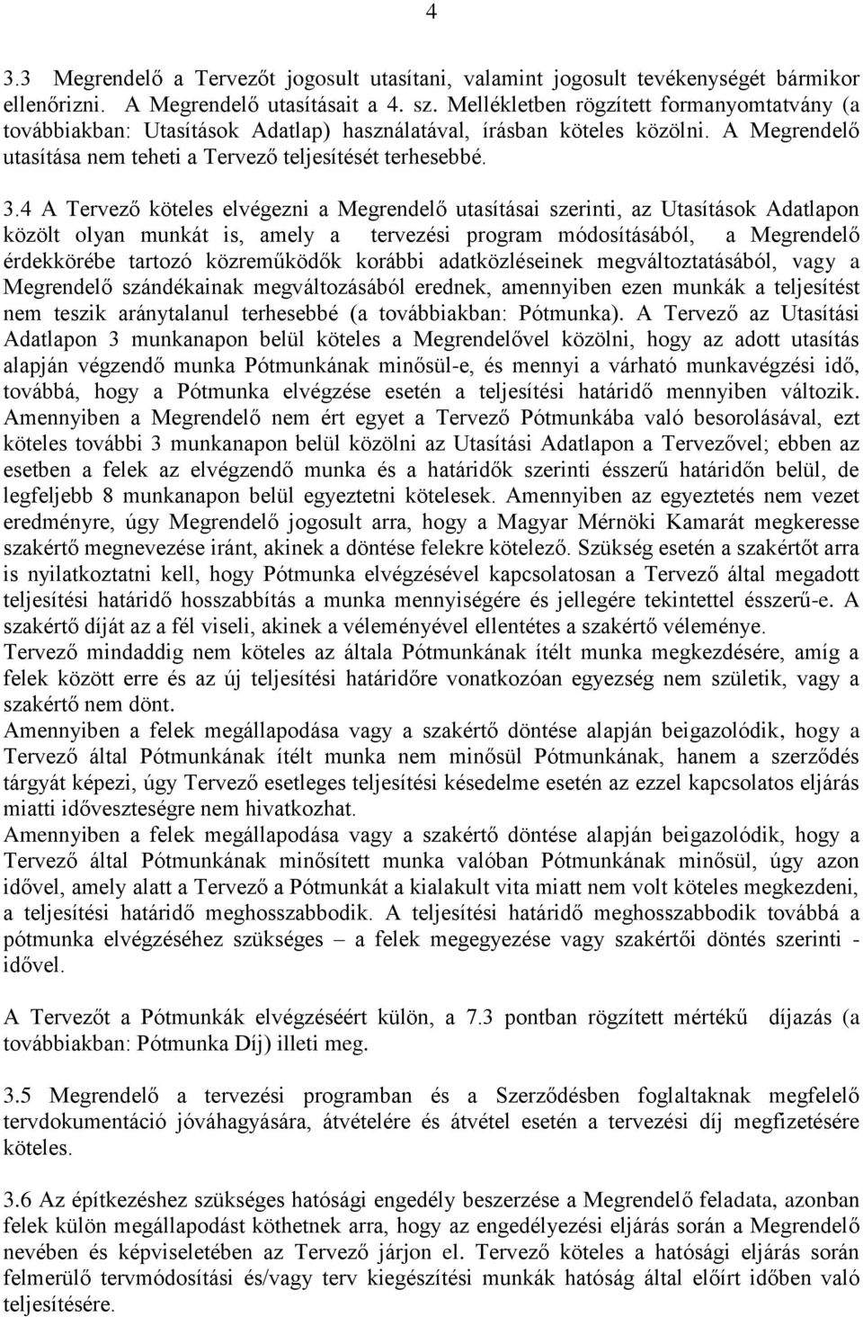 4 A Tervező köteles elvégezni a Megrendelő utasításai szerinti, az Utasítások Adatlapon közölt olyan munkát is, amely a tervezési program módosításából, a Megrendelő érdekkörébe tartozó közreműködők