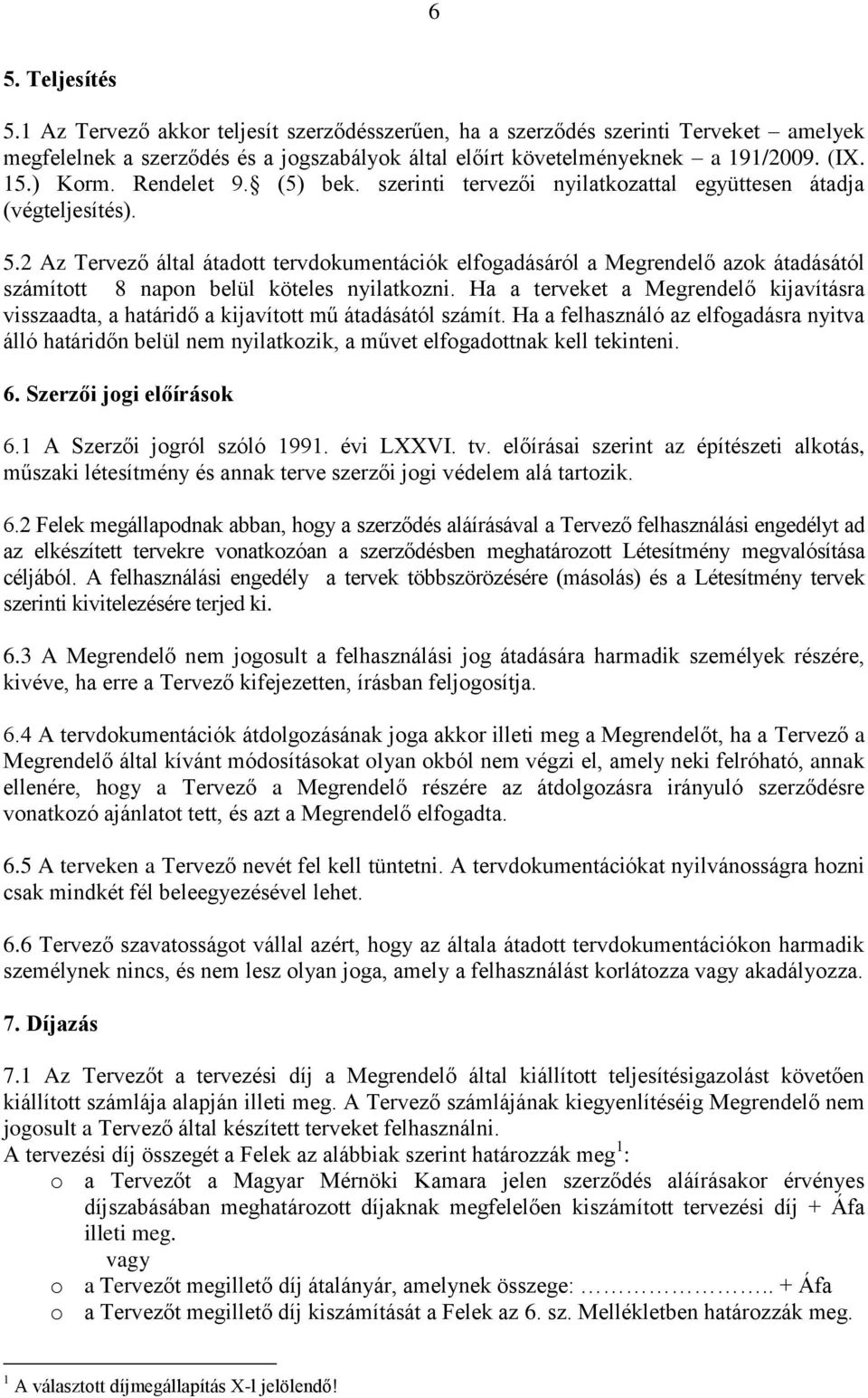 2 Az Tervező által átadott tervdokumentációk elfogadásáról a Megrendelő azok átadásától számított 8 napon belül köteles nyilatkozni.