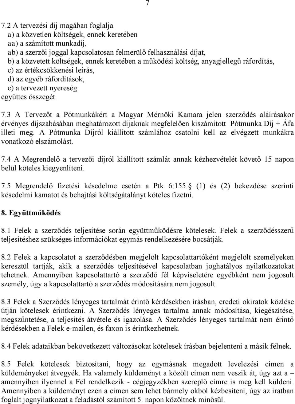 3 A Tervezőt a Pótmunkákért a Magyar Mérnöki Kamara jelen szerződés aláírásakor érvényes díjszabásában meghatározott díjaknak megfelelően kiszámított Pótmunka Díj + Áfa illeti meg.