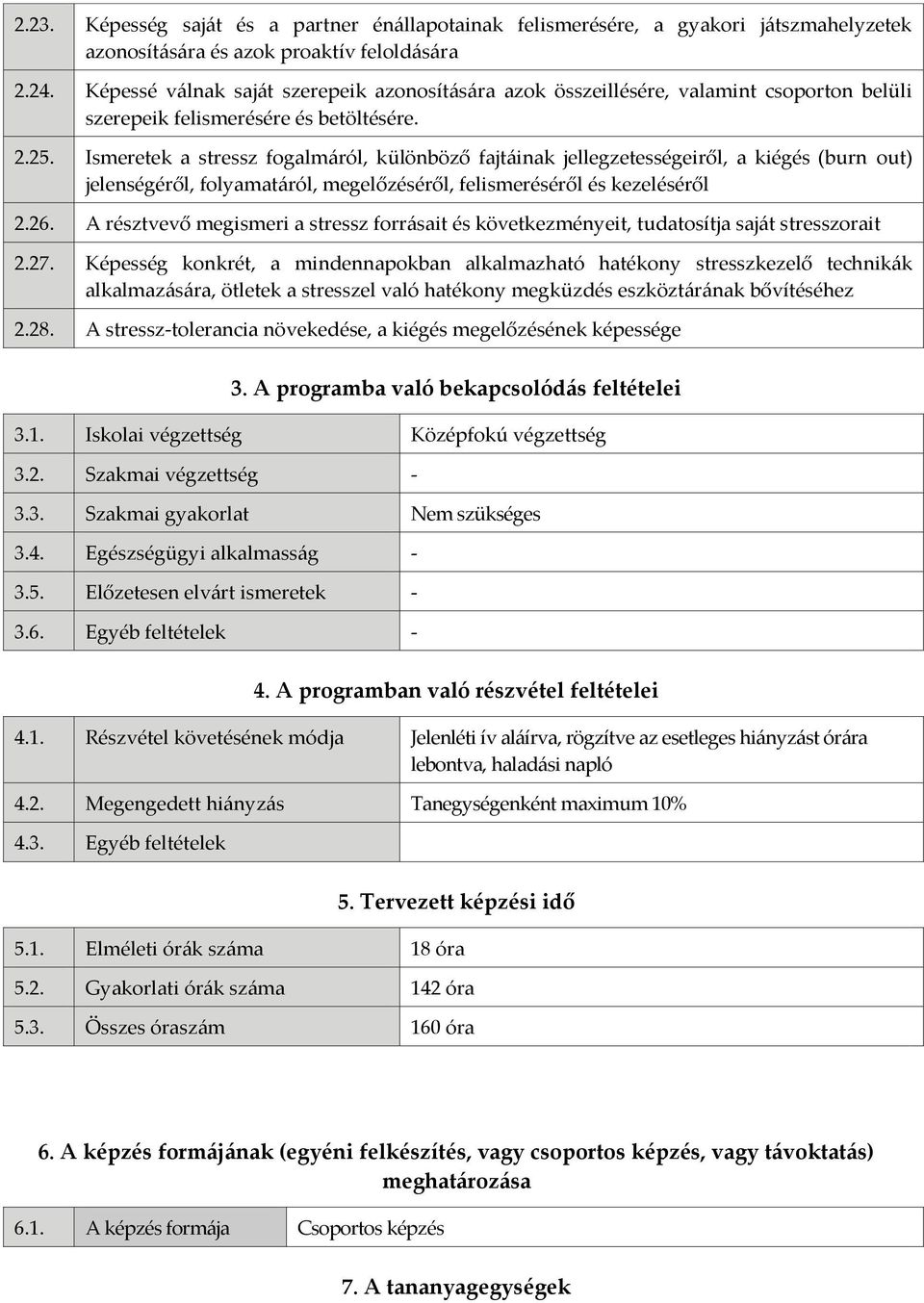 Ismeretek a stressz fogalmáról, különböző fajtáinak jellegzetességeiről, a kiégés (burn out) jelenségéről, folyamatáról, megelőzéséről, felismeréséről és kezeléséről 2.26.