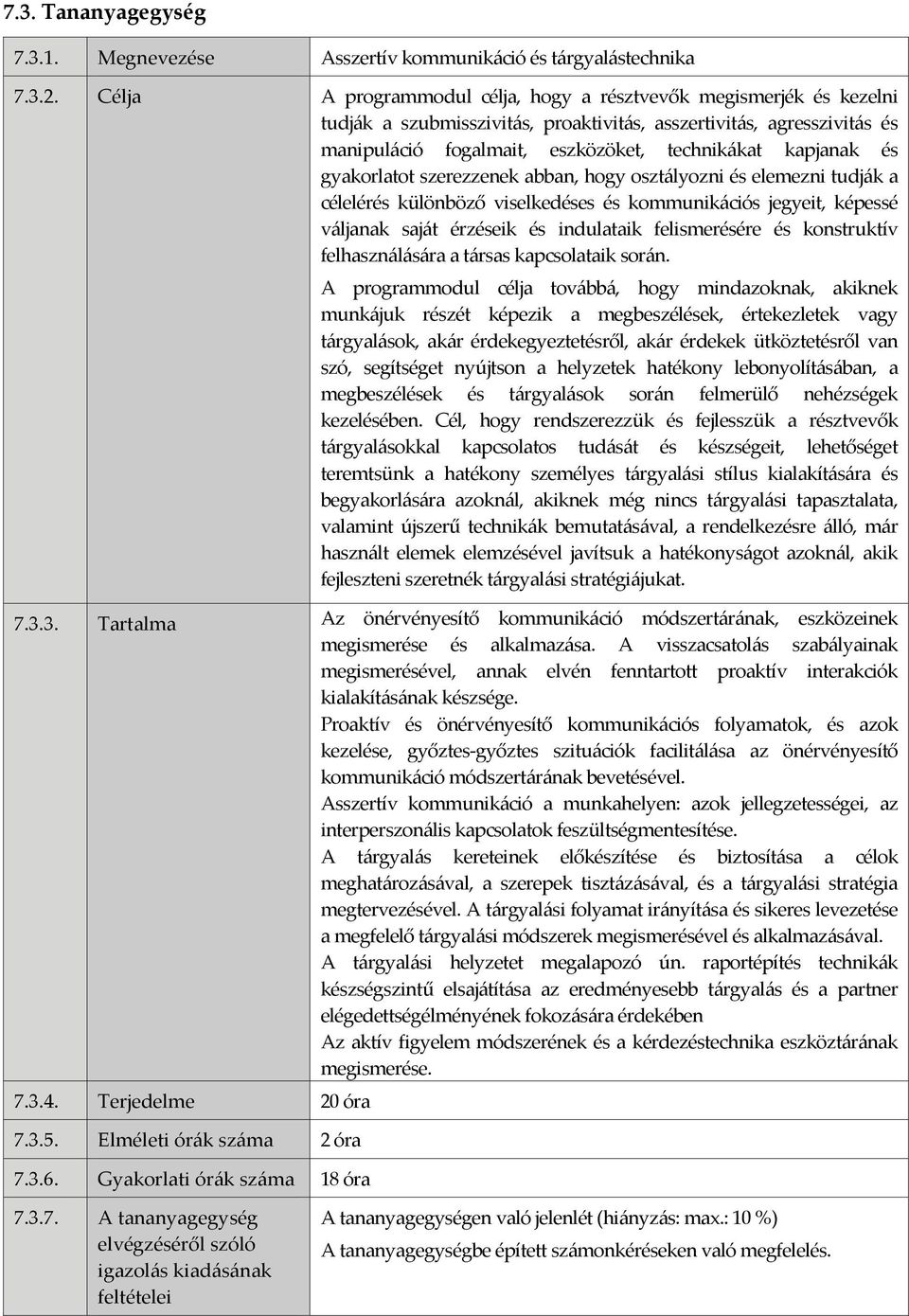 gyakorlatot szerezzenek abban, hogy osztályozni és elemezni tudják a célelérés különböző viselkedéses és kommunikációs jegyeit, képessé váljanak saját érzéseik és indulataik felismerésére és