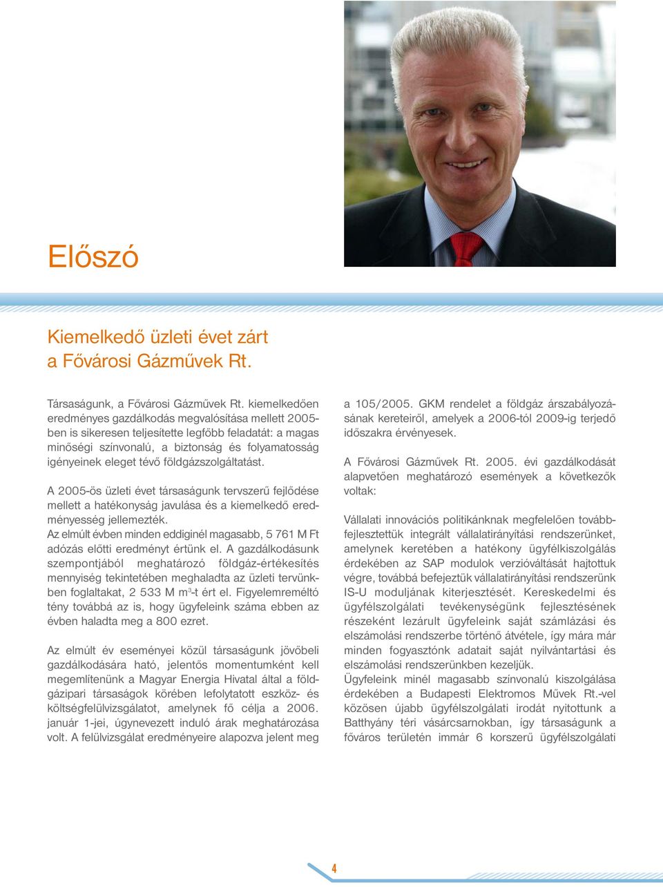 földgázszolgáltatást. A 2005-ös üzleti évet társaságunk tervszerű fejlődése mellett a hatékonyság javulása és a kiemelkedő eredményesség jellemezték.