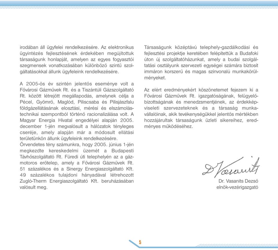 rendelkezésére. A 2005-ös év szintén jelentős eseménye volt a Fővárosi Gázművek Rt. és a Tiszántúli Gázszolgáltató Rt.
