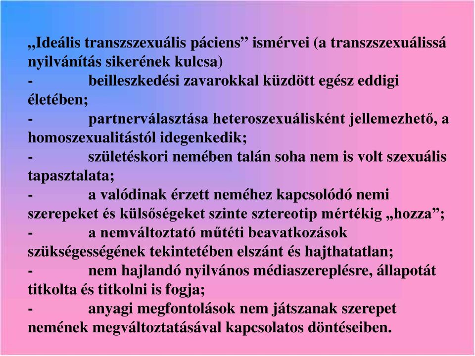 kapcsolódó nemi szerepeket és külsőségeket szinte sztereotip mértékig hozza ; - a nemváltoztató műtéti beavatkozások szükségességének tekintetében elszánt és hajthatatlan;