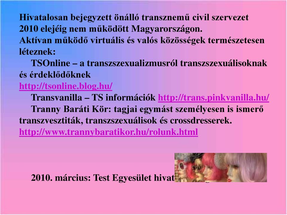 érdeklődőknek http://tsonline.blog.hu/ Transvanilla TS információk http://trans.pinkvanilla.