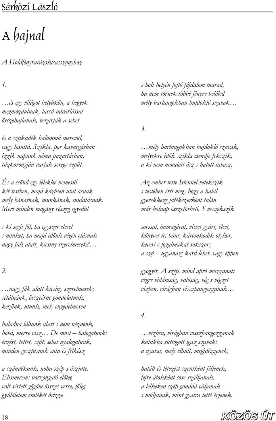 Mert minden magány részeg egyedül s ki segít föl, ha egyszer elesel s minket, ha majd id nk végén elásnak nagy fák alatt, kicsiny szerelmesek? 2.