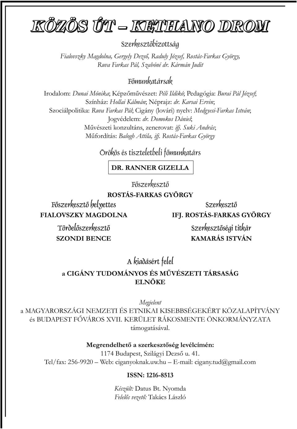 Karsai Ervin; Szociálpolitika: Ruva Farkas Pál; Cigány (lovári) nyelv: Medgyesi-Farkas István; Jogvédelem: dr. Domokos Dániel; M vészeti konzultáns, zenerovat: ifj.