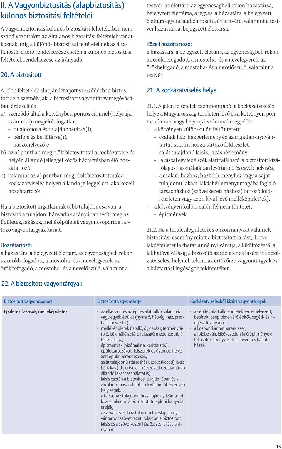 A biztosított A jelen feltételek alapján létrejött szerződésben biztosított az a személy, aki a biztosított vagyontárgy megóvásában érdekelt és a) szerződő által a kötvényben pontos címmel (helyrajzi