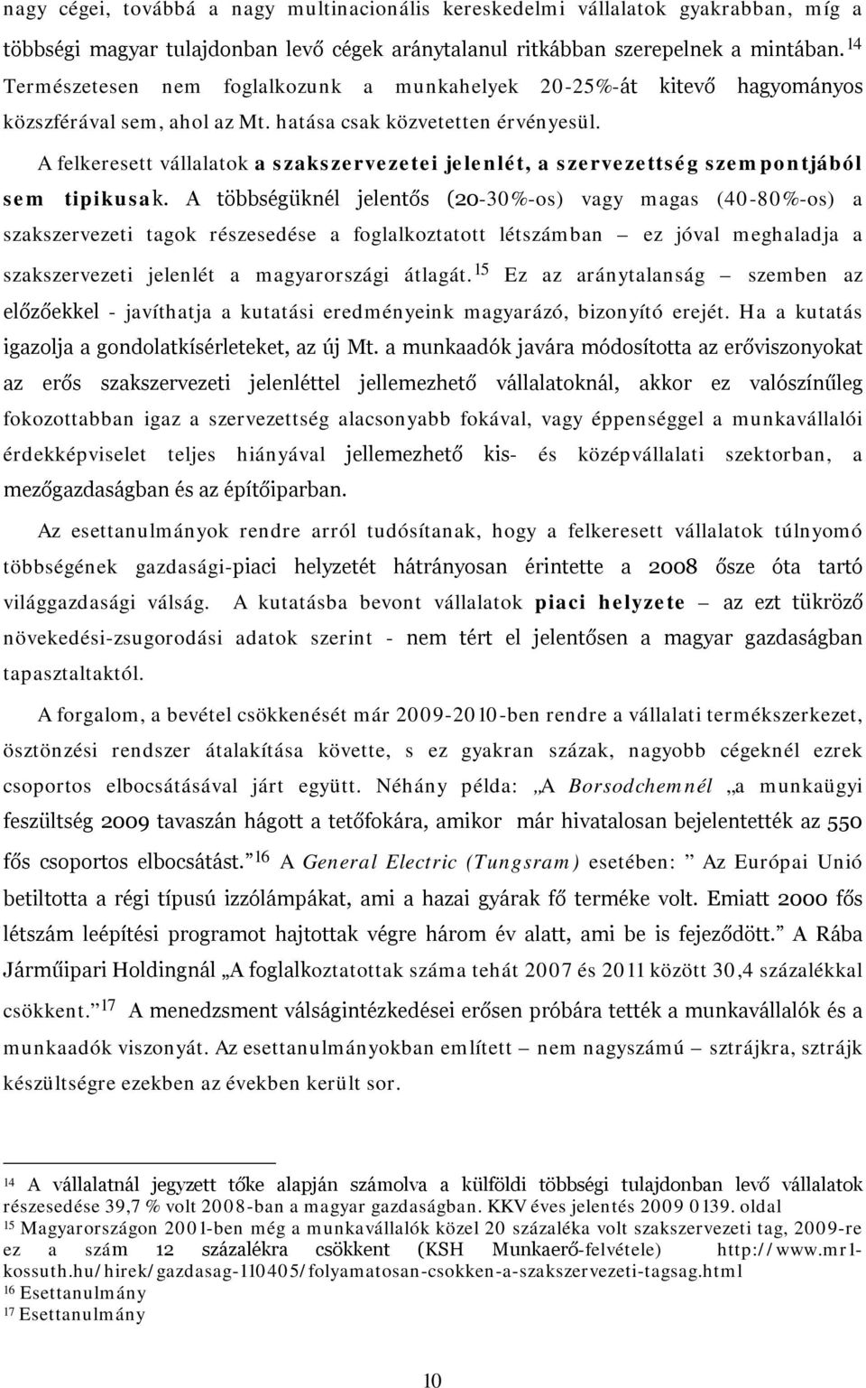 A felkeresett vállalatok a szakszervezetei jelenlét, a szervezettség szempontjából sem tipikusak.