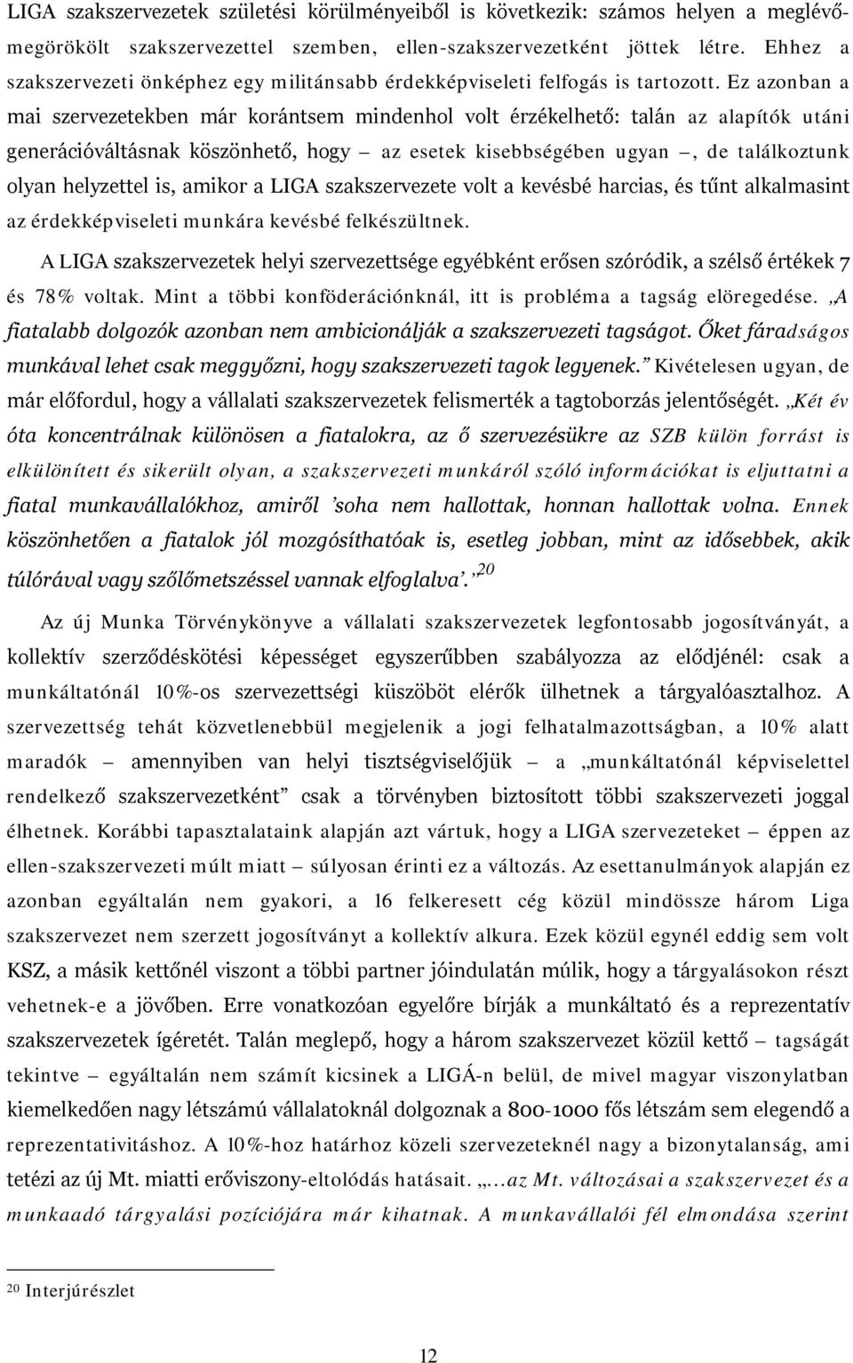 Ez azonban a mai szervezetekben már korántsem mindenhol volt érzékelhető: talán az alapítók utáni generációváltásnak köszönhető, hogy az esetek kisebbségében ugyan, de találkoztunk olyan helyzettel