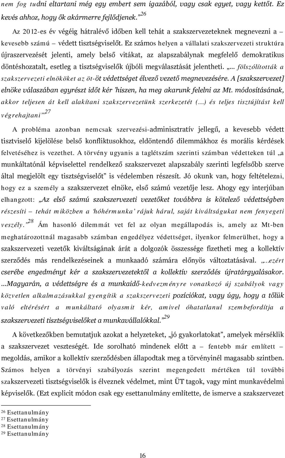 Ez számos helyen a vállalati szakszervezeti struktúra újraszervezését jelenti, amely belső vitákat, az alapszabálynak megfelelő demokratikus döntéshozatalt, esetleg a tisztségviselők újbóli