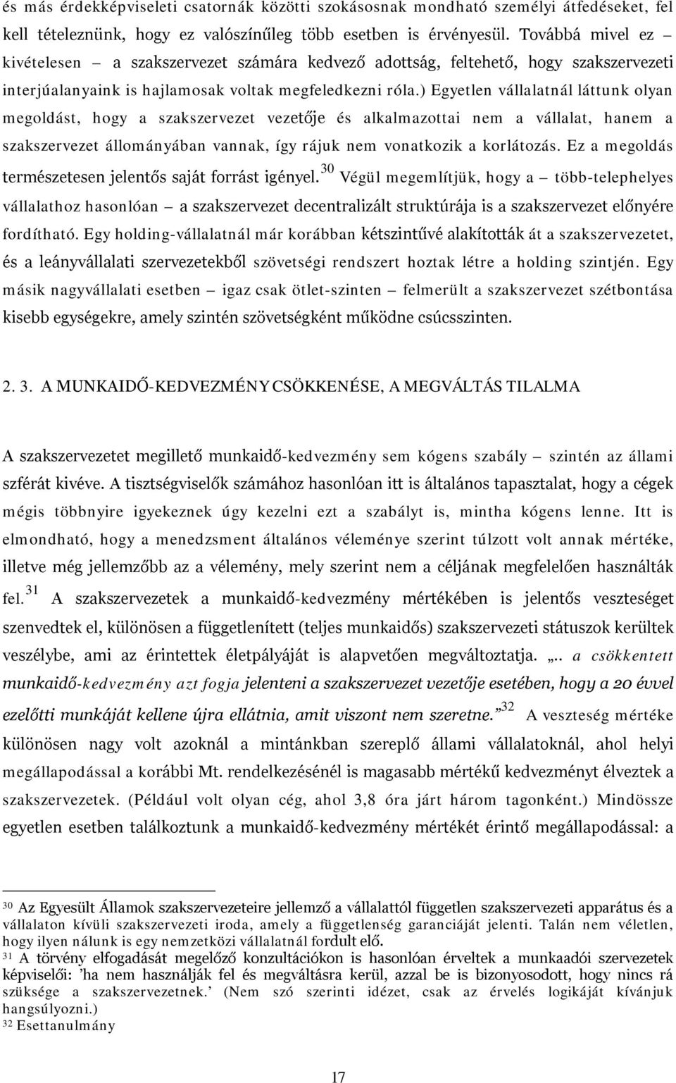 ) Egyetlen vállalatnál láttunk olyan megoldást, hogy a szakszervezet vezetője és alkalmazottai nem a vállalat, hanem a szakszervezet állományában vannak, így rájuk nem vonatkozik a korlátozás.