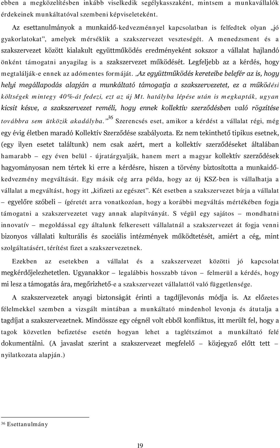 A menedzsment és a szakszervezet között kialakult együttműködés eredményeként sokszor a vállalat hajlandó önként támogatni anyagilag is a szakszervezet működését.