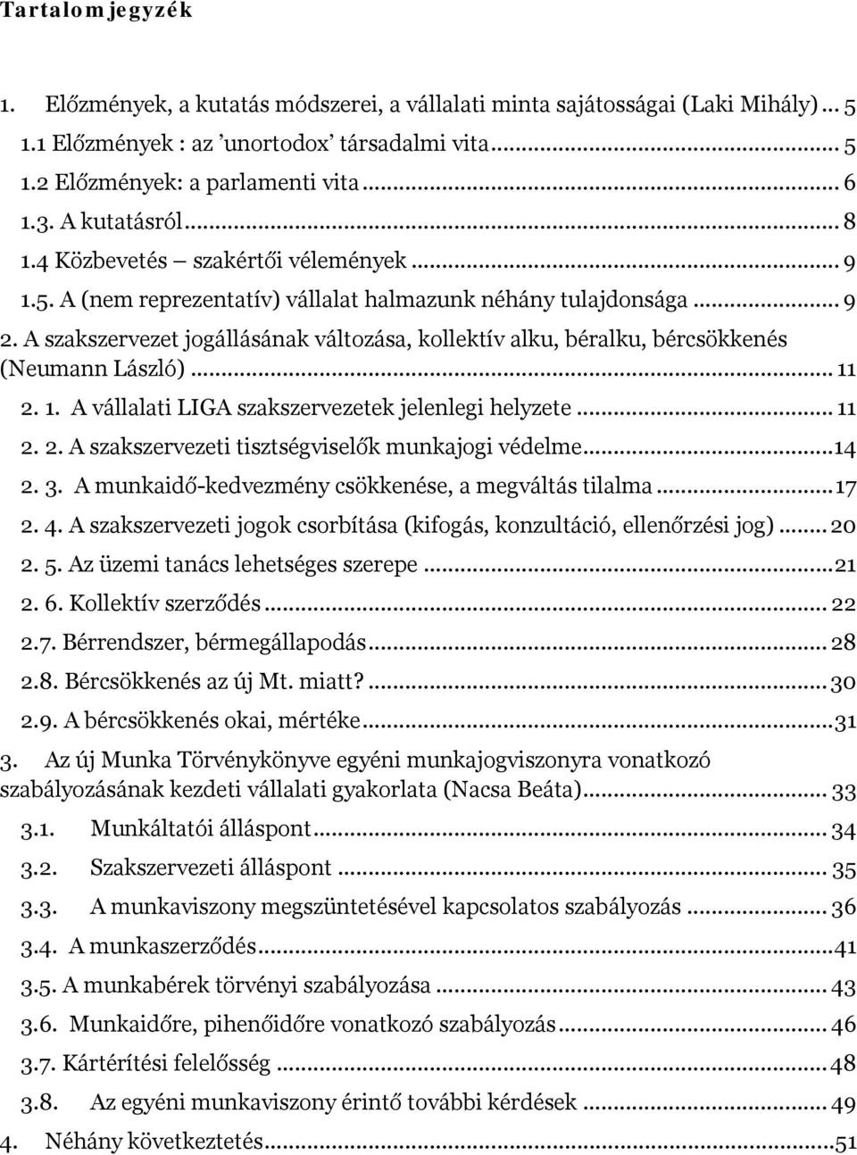 A szakszervezet jogállásának változása, kollektív alku, béralku, bércsökkenés (Neumann László)... 11 2. 1. A vállalati LIGA szakszervezetek jelenlegi helyzete... 11 2. 2. A szakszervezeti tisztségviselők munkajogi védelme.