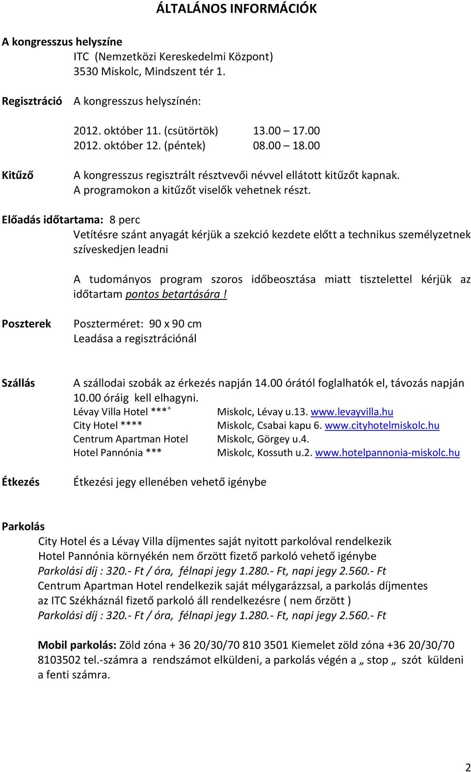 Előadás időtartama: 8 perc Vetítésre szánt anyagát kérjük a szekció kezdete előtt a technikus személyzetnek szíveskedjen leadni A tudományos program szoros időbeosztása miatt tisztelettel kérjük az