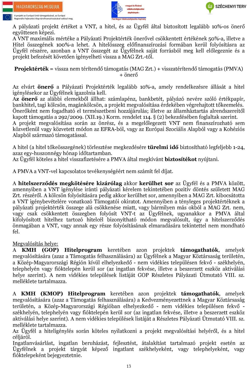 A hitelösszeg előfinanszírozási formában kerül folyósításra az Ügyfél részére, azonban a VNT összegét az Ügyfélnek saját forrásból meg kell előlegeznie és a projekt befezését követően igényelheti