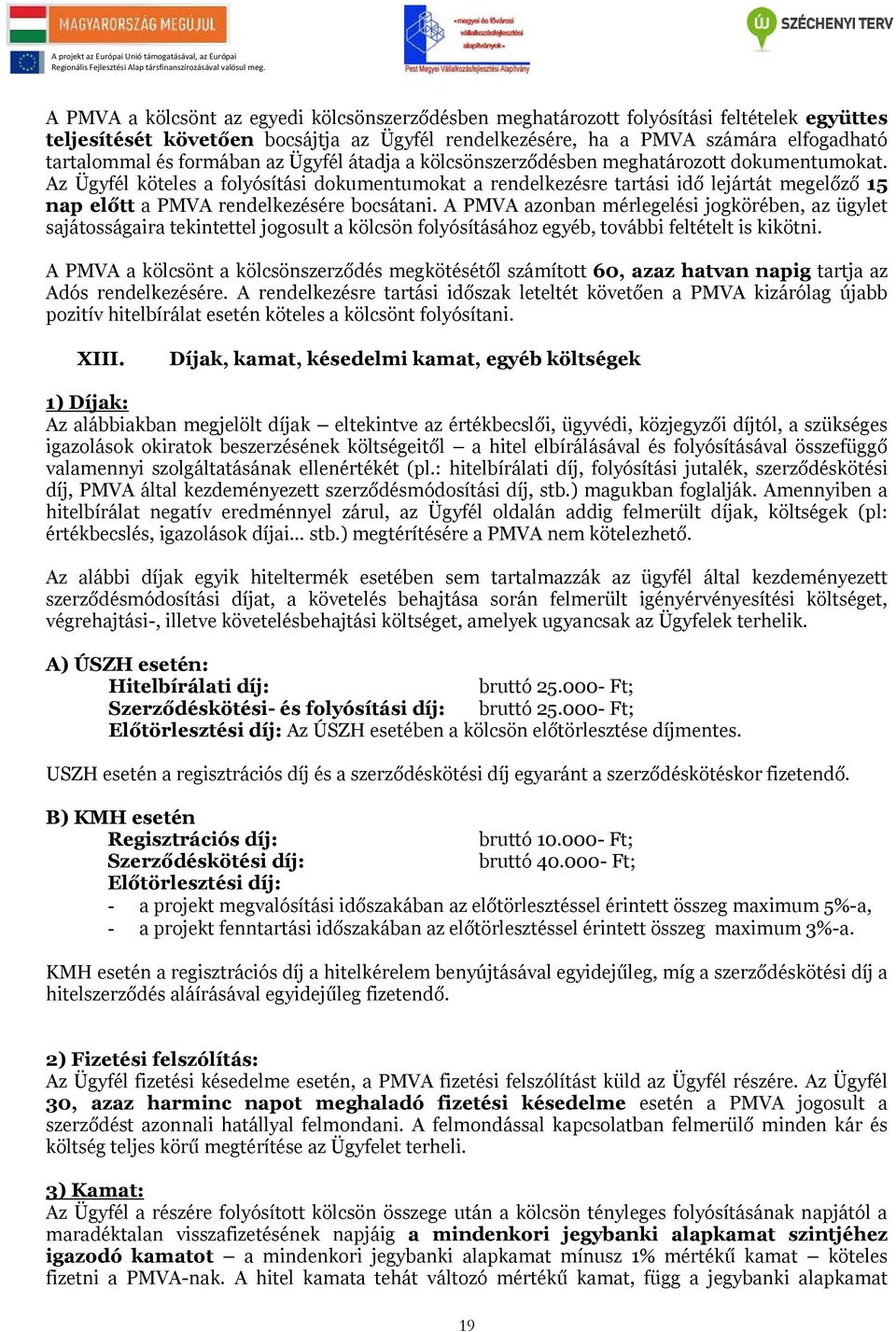 Az Ügyfél köteles a folyósítási dokumentumokat a rendelkezésre tartási idő lejártát megelőző 15 nap előtt a PMVA rendelkezésére bocsátani.