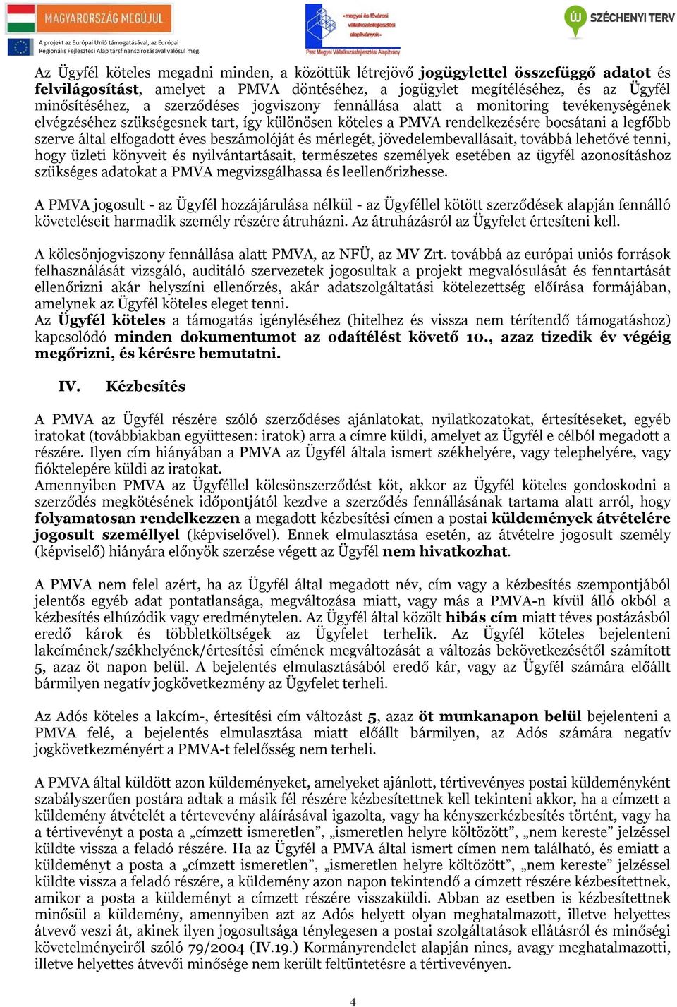 beszámolóját és mérlegét, jövedelembevallásait, továbbá lehetővé tenni, hogy üzleti könyveit és nyilvántartásait, természetes személyek esetében az ügyfél azonosításhoz szükséges adatokat a PMVA