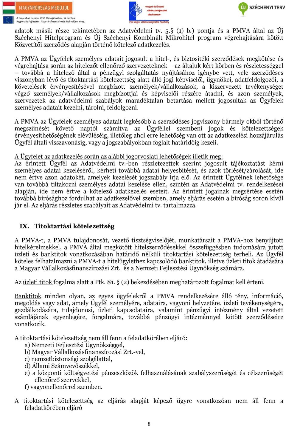 A PMVA az Ügyfelek személyes adatait jogosult a hitel-, és biztosítéki szerződések megkötése és végrehajtása során az hitelezőt ellenőrző szervezeteknek az általuk kért körben és részletességgel