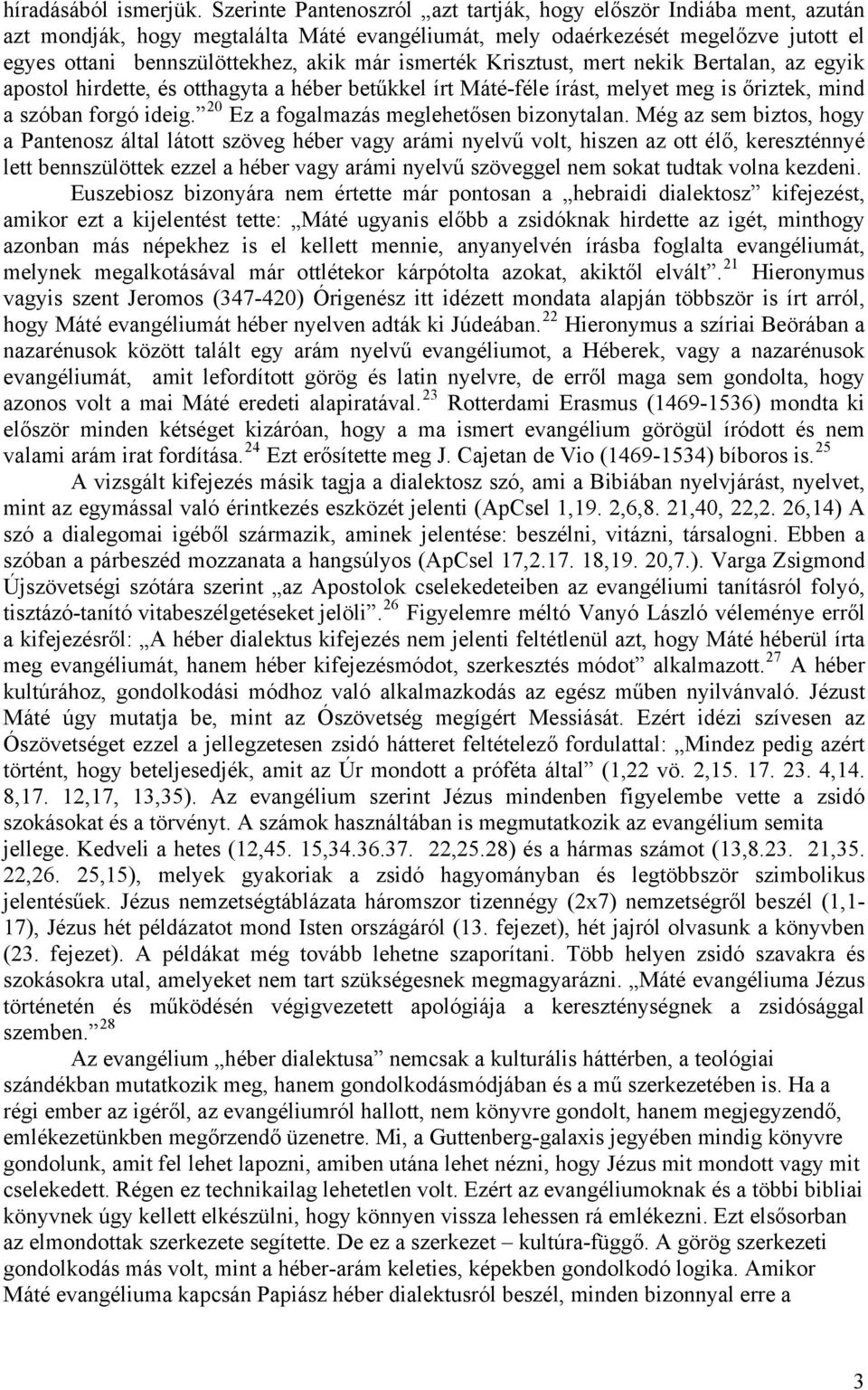 ismerték Krisztust, mert nekik Bertalan, az egyik apostol hirdette, és otthagyta a héber betűkkel írt Máté-féle írást, melyet meg is őriztek, mind a szóban forgó ideig.