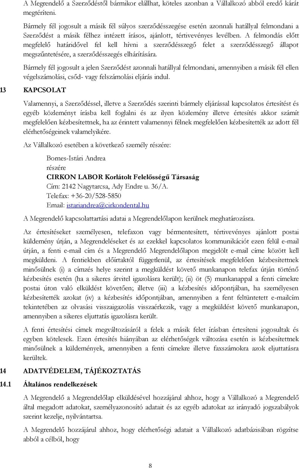 A felmondás előtt megfelelő határidővel fel kell hívni a szerződésszegő felet a szerződésszegő állapot megszűntetésére, a szerződésszegés elhárítására.