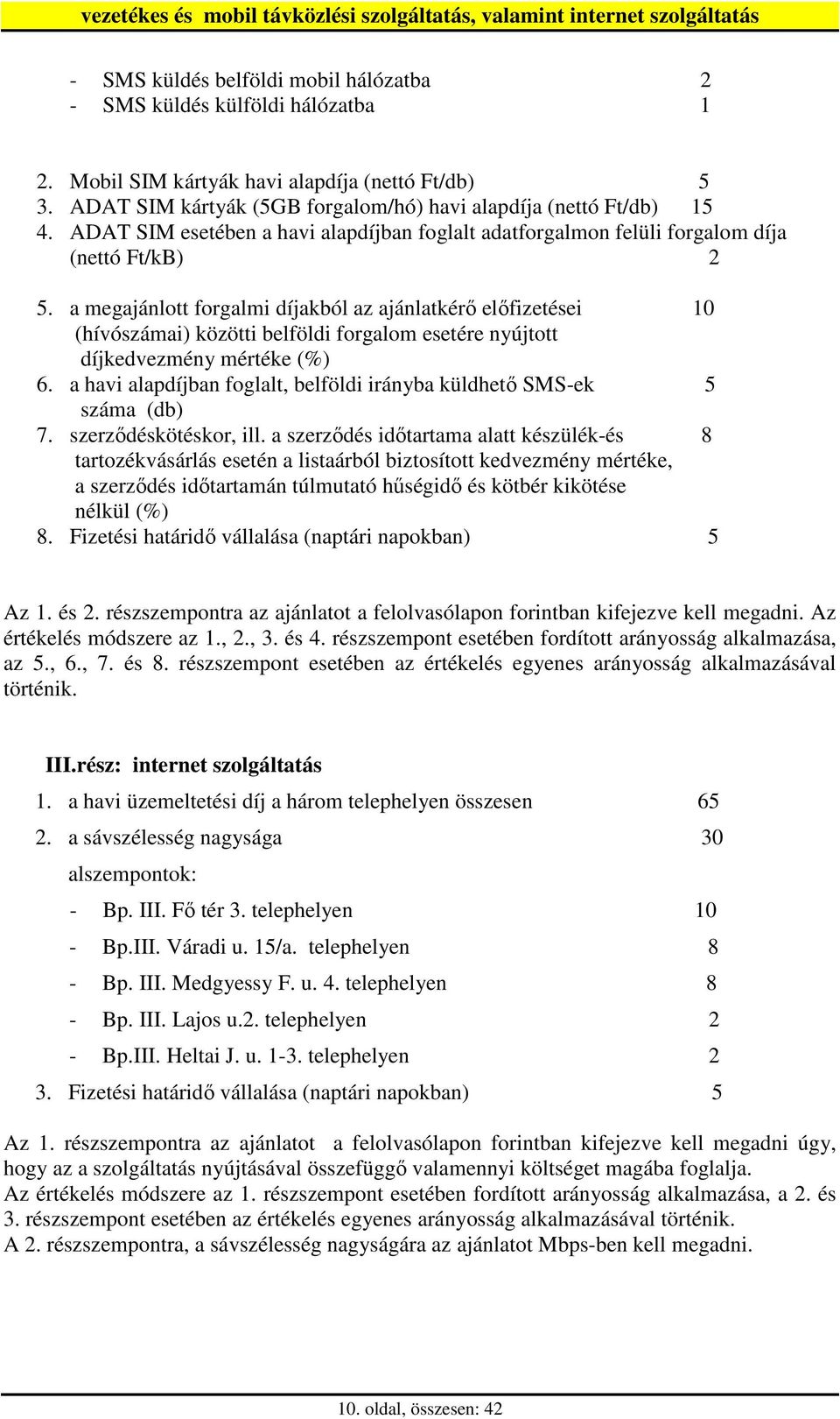 a megajánlott forgalmi díjakból az ajánlatkérı elıfizetései 10 (hívószámai) közötti belföldi forgalom esetére nyújtott díjkedvezmény mértéke (%) 6.