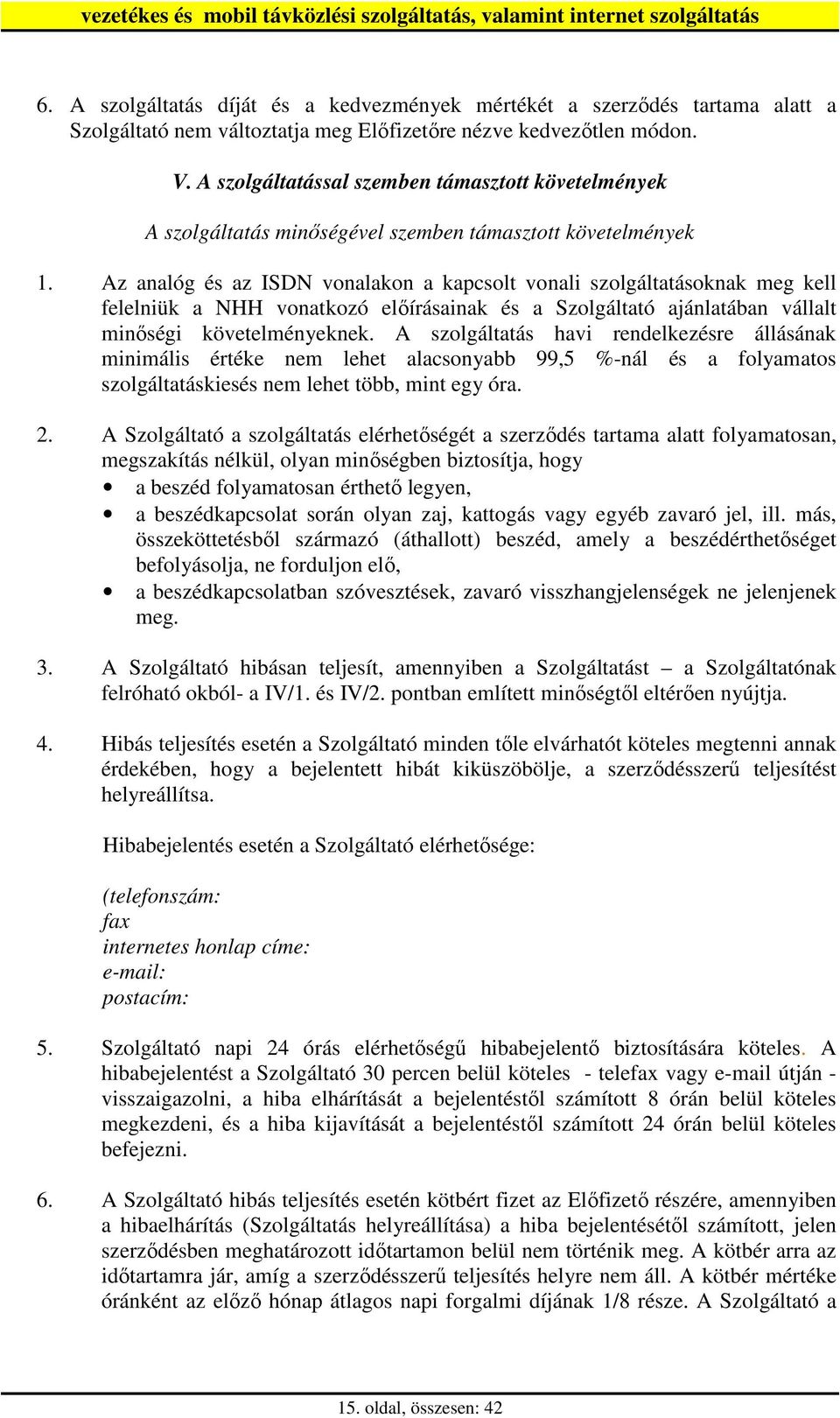 Az analóg és az ISDN vonalakon a kapcsolt vonali szolgáltatásoknak meg kell felelniük a NHH vonatkozó elıírásainak és a Szolgáltató ajánlatában vállalt minıségi követelményeknek.