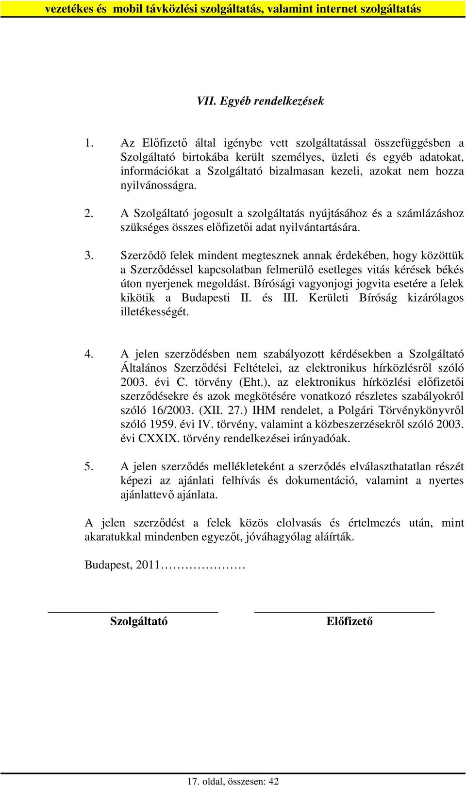 nyilvánosságra. 2. A Szolgáltató jogosult a szolgáltatás nyújtásához és a számlázáshoz szükséges összes elıfizetıi adat nyilvántartására. 3.