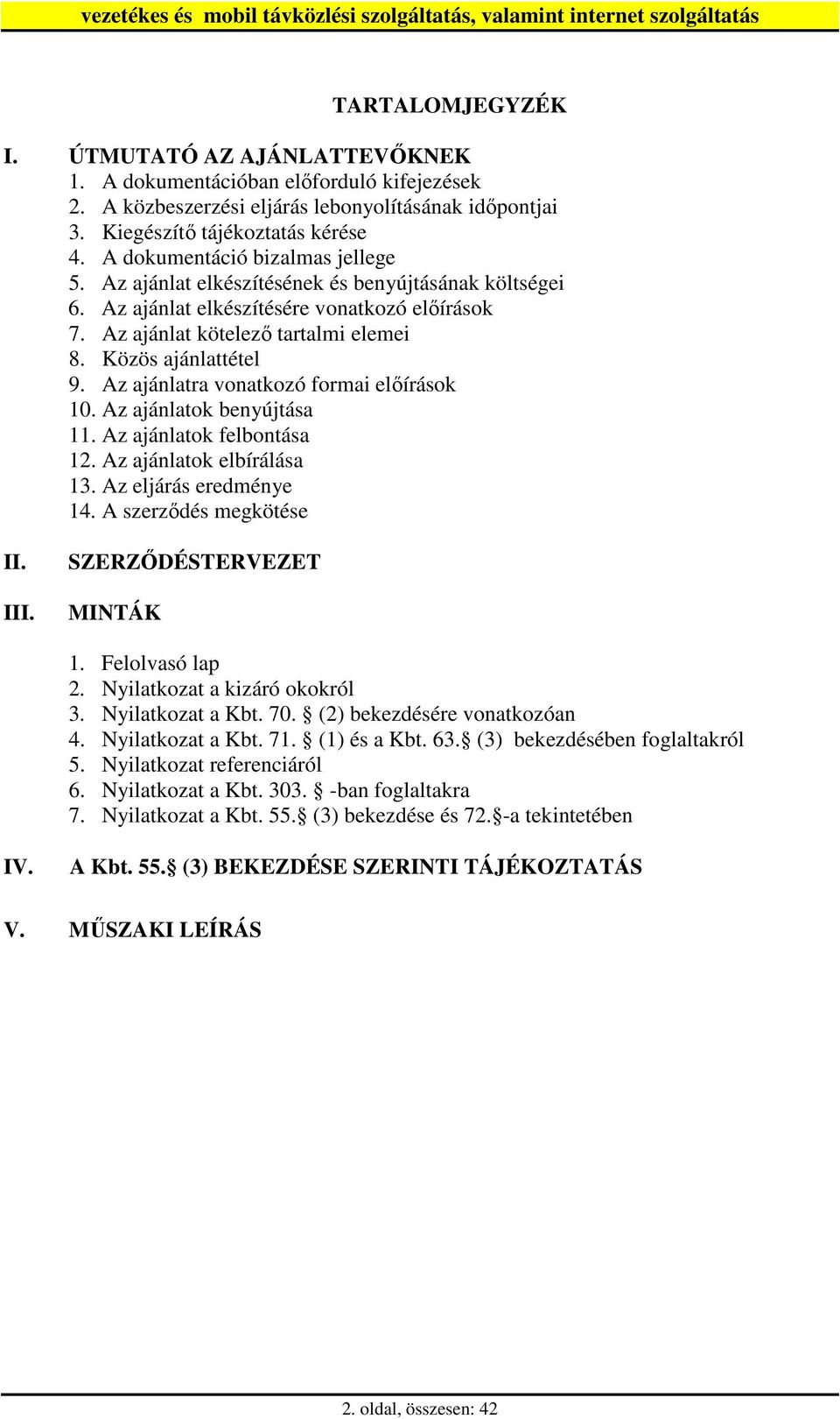 Az ajánlatra vonatkozó formai elıírások 10. Az ajánlatok benyújtása 11. Az ajánlatok felbontása 12. Az ajánlatok elbírálása 13. Az eljárás eredménye 14. A szerzıdés megkötése II. III.