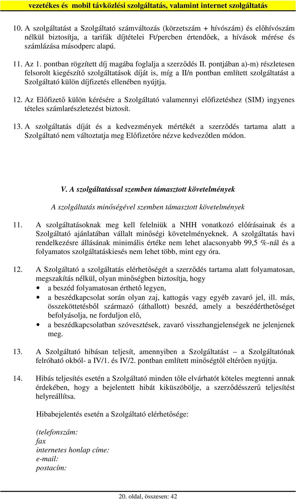 pontjában a)-m) részletesen felsorolt kiegészítı szolgáltatások díját is, míg a II/n pontban említett szolgáltatást a Szolgáltató külön díjfizetés ellenében nyújtja. 12.