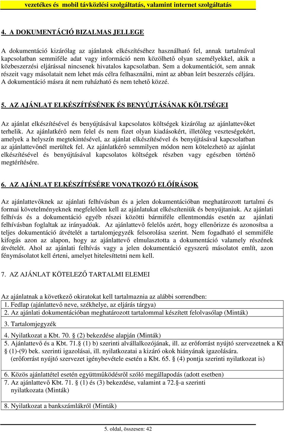 Sem a dokumentációt, sem annak részeit vagy másolatait nem lehet más célra felhasználni, mint az abban leírt beszerzés céljára. A dokumentáció másra át nem ruházható és nem tehetı közzé. 5.