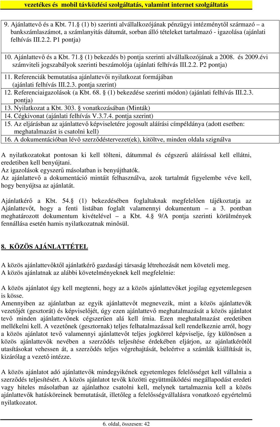 Ajánlattevı és a Kbt. 71. (1) bekezdés b) pontja szerinti alvállalkozójának a 2008. és 2009.évi számviteli jogszabályok szerinti beszámolója (ajánlati felhívás III.2.2. P2 pontja) 11.