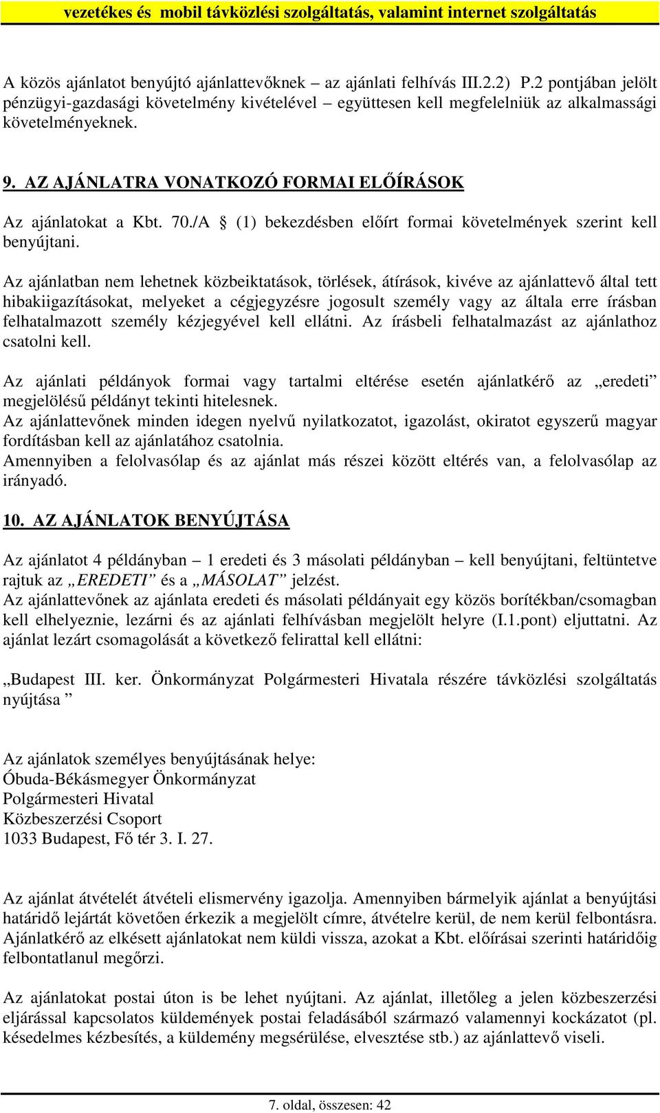 Az ajánlatban nem lehetnek közbeiktatások, törlések, átírások, kivéve az ajánlattevı által tett hibakiigazításokat, melyeket a cégjegyzésre jogosult személy vagy az általa erre írásban felhatalmazott