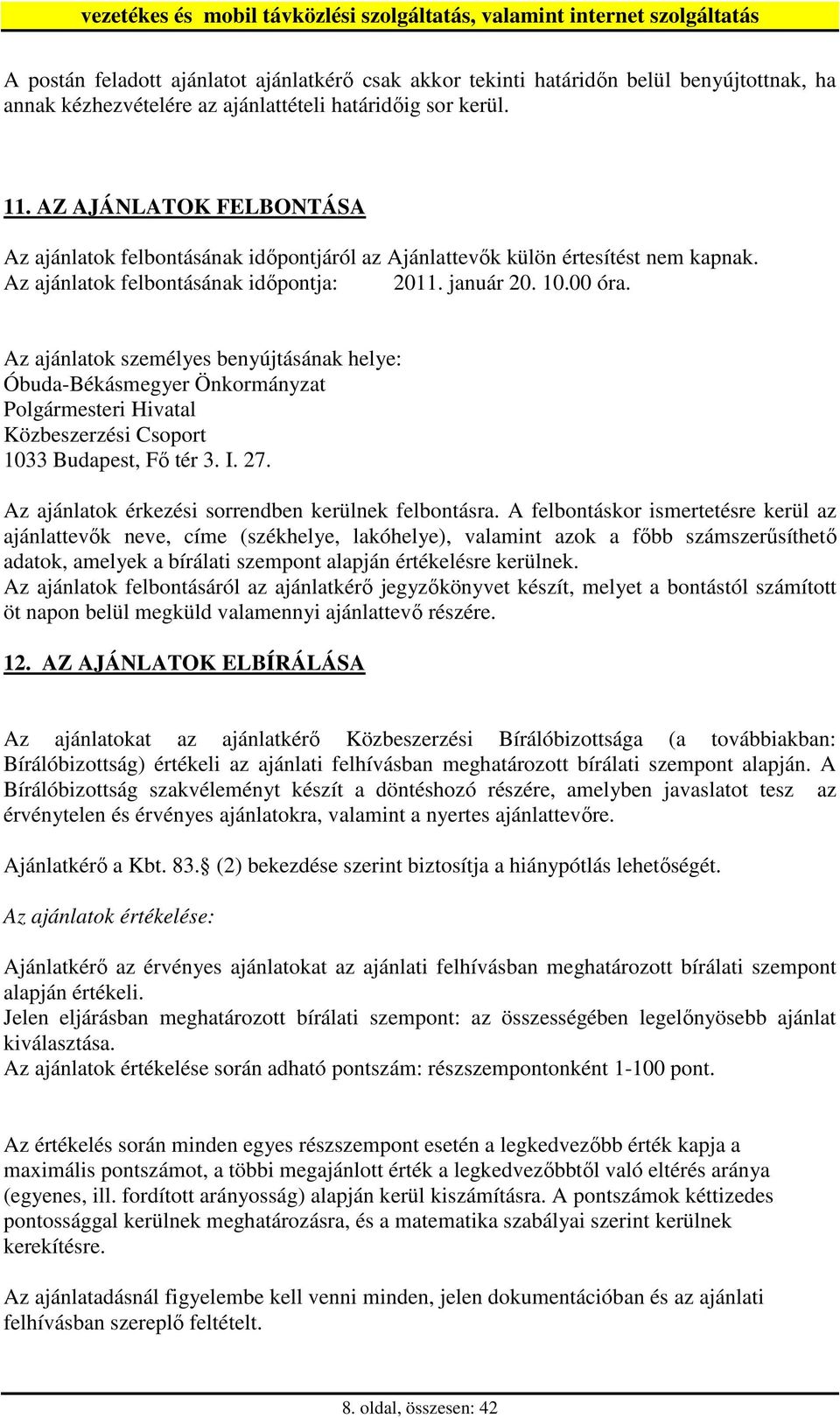 Az ajánlatok személyes benyújtásának helye: Óbuda-Békásmegyer Önkormányzat Polgármesteri Hivatal Közbeszerzési Csoport 1033 Budapest, Fı tér 3. I. 27.