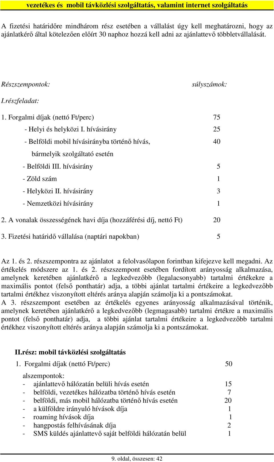 hívásirány 25 - Belföldi mobil hívásirányba történı hívás, 40 bármelyik szolgáltató esetén - Belföldi III. hívásirány 5 - Zöld szám 1 - Helyközi II. hívásirány 3 - Nemzetközi hívásirány 1 2.