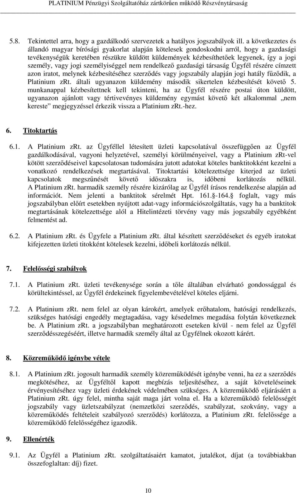 személy, vagy jogi személyiséggel nem rendelkező gazdasági társaság Ügyfél részére címzett azon iratot, melynek kézbesítéséhez szerződés vagy jogszabály alapján jogi hatály fűződik, a Platinium zrt.