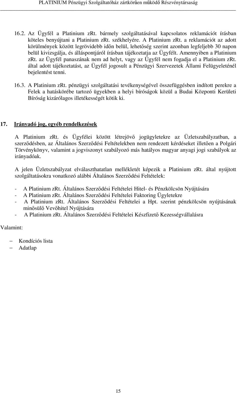 Amennyiben a Platinium zrt. az Ügyfél panaszának nem ad helyt, vagy az Ügyfél nem fogadja el a Platinium zrt.