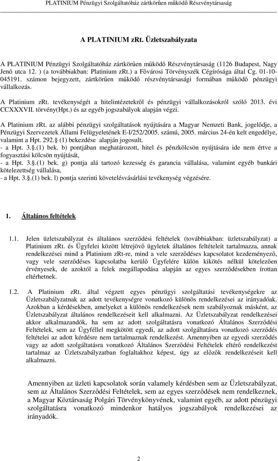 tevékenységét a hitelintézetekről és pénzügyi vállalkozásokról szóló 2013. évi CCXXXVII. törvény(hpt.) és az egyéb jogszabályok alapján végzi. A Platinium zrt.