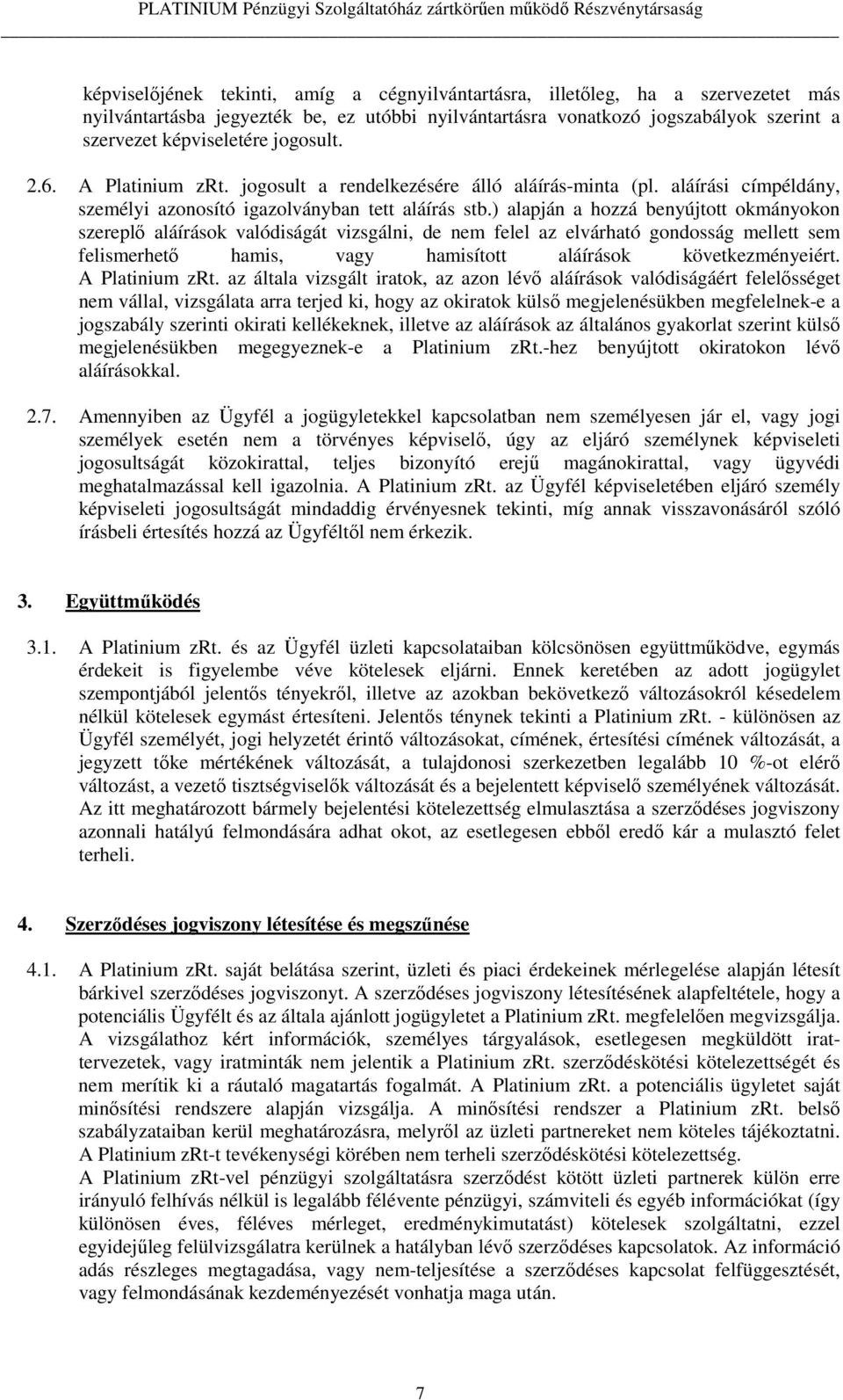 ) alapján a hozzá benyújtott okmányokon szereplő aláírások valódiságát vizsgálni, de nem felel az elvárható gondosság mellett sem felismerhető hamis, vagy hamisított aláírások következményeiért.