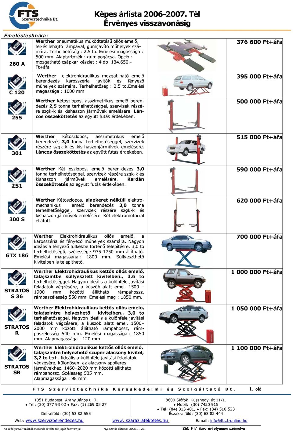 - Ft+áfa C 120 255 Werther elektrohidraulikus mozgat-ható emelő berendezés karosszéria javítók és fényező műhelyek számára. Terhelhetőség : 2,5 to.