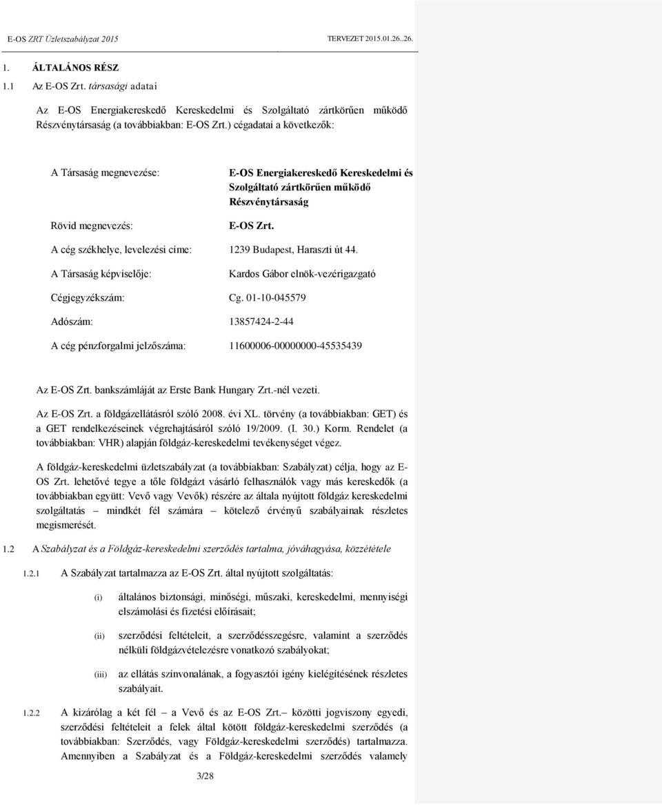 A cég székhelye, levelezési címe: 1239 Budapest, Haraszti út 44. A Társaság képviselője: Kardos Gábor elnök-vezérigazgató Cégjegyzékszám: Cg.