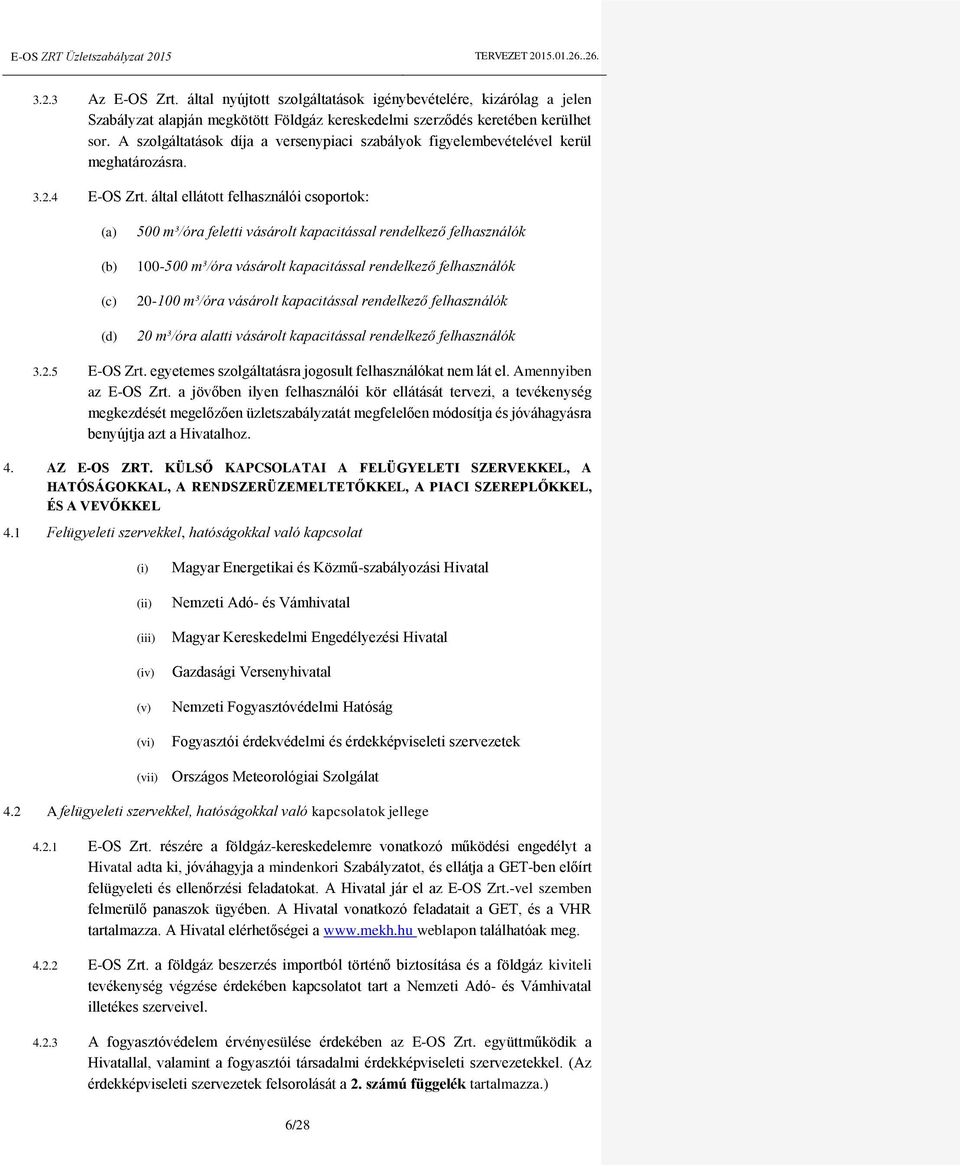 által ellátott felhasználói csoportok: (a) (b) (c) (d) 500 m³/óra feletti vásárolt kapacitással rendelkező felhasználók 100-500 m³/óra vásárolt kapacitással rendelkező felhasználók 20-100 m³/óra