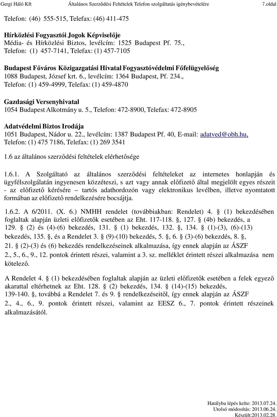 , Telefon: (1) 457-7141, Telefax: (1) 457-7105 Budapest Főváros Közigazgatási Hivatal Fogyasztóvédelmi Főfelügyelőség 1088 Budapest, József krt. 6., levélcím: 1364 Budapest, Pf. 234.