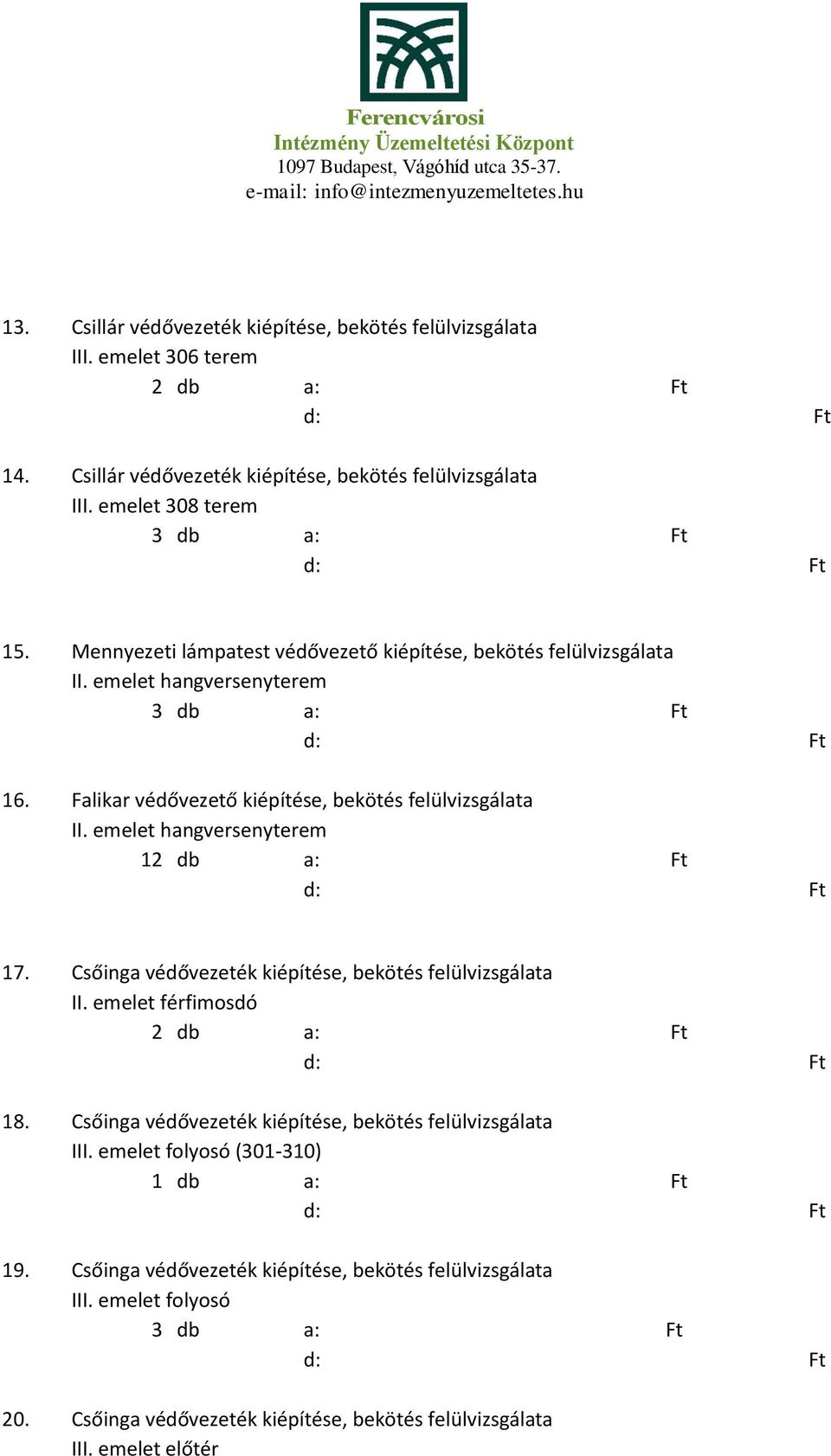 emelet hangversenyterem 1 17. Csőinga védővezeték kiépítése, bekötés felülvizsgálata II. emelet férfimosdó 18. Csőinga védővezeték kiépítése, bekötés felülvizsgálata III.