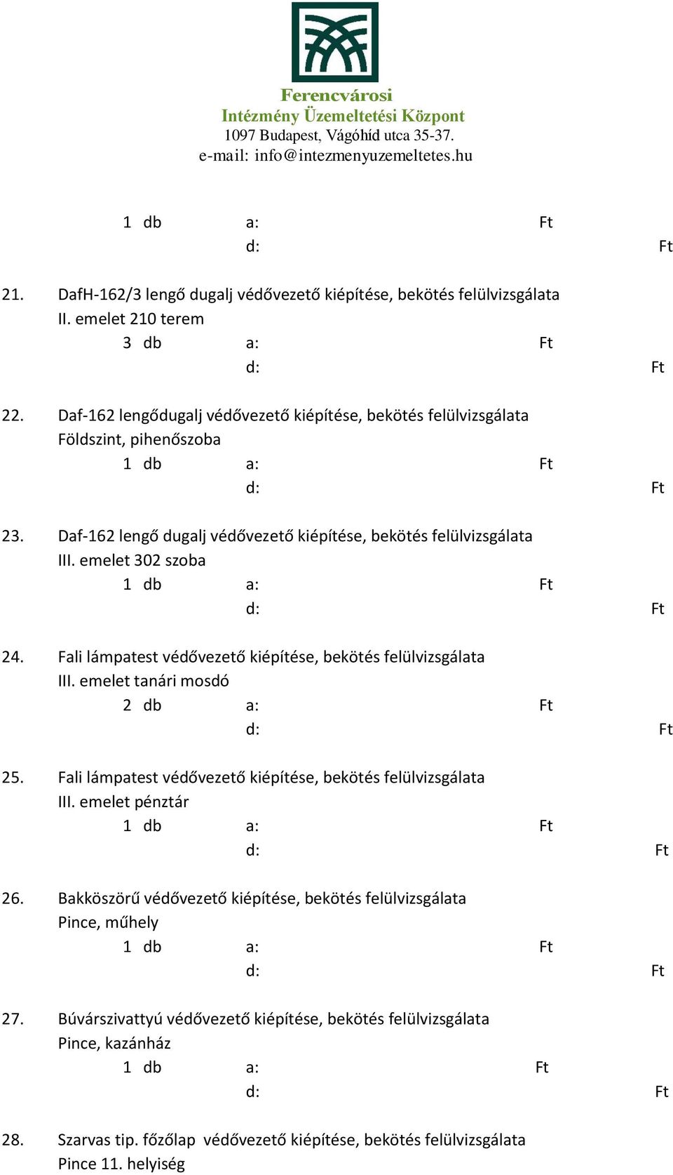 emelet 302 szoba 24. Fali lámpatest védővezető kiépítése, bekötés felülvizsgálata III. emelet tanári mosdó 25. Fali lámpatest védővezető kiépítése, bekötés felülvizsgálata III. emelet pénztár 26.