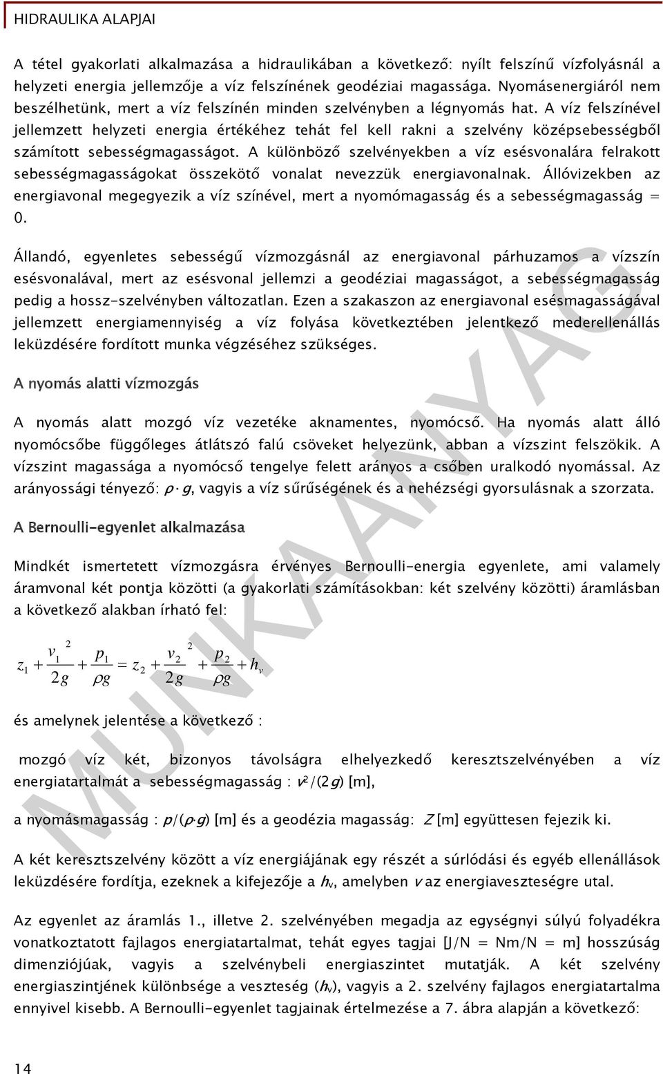 A víz felszínével jellemzett helyzeti energia értékéhez tehát fel kell rakni a szelvény középsebességből számított sebességmagasságot.