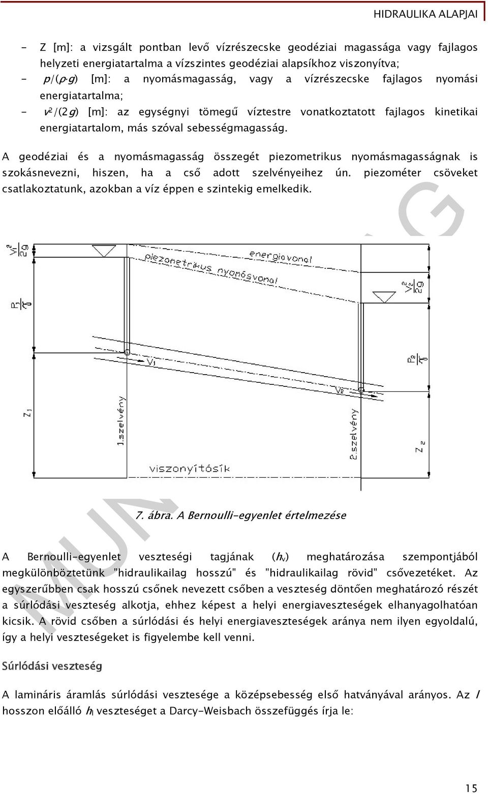 A geodéziai és a nyomásmagasság összegét piezometrikus nyomásmagasságnak is szokásnevezni, hiszen, ha a cső adott szelvényeihez ún.