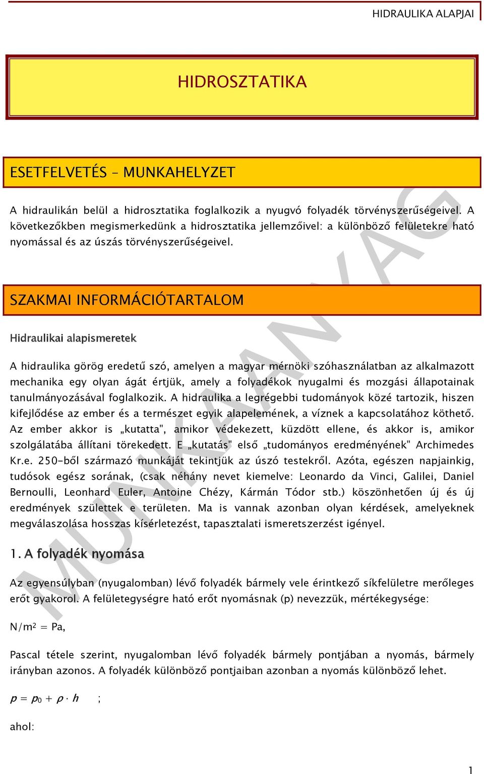 SZAKMAI INFORMÁCIÓTARTALOM Hidraulikai alapismeretek A hidraulika görög eredetű szó, amelyen a magyar mérnöki szóhasználatban az alkalmazott mechanika egy olyan ágát értjük, amely a folyadékok